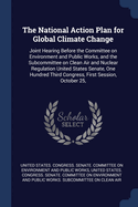 The National Action Plan for Global Climate Change: Joint Hearing Before the Committee on Environment and Public Works, and the Subcommittee on Clean Air and Nuclear Regulation United States Senate, One Hundred Third Congress, First Session, October 25,