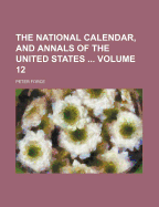 The National Calendar, and Annals of the United States Volume 12