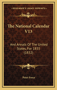 The National Calendar V13: And Annals of the United States, for 1835 (1832)