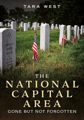 The National Capital Area: Gone But Not Forgotten - West, Tara