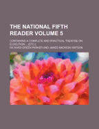 The National Fifth Reader: Containing a Complete and Practical Treatise on Elocution; Select and Classified Exercises in Reading and Declamation; With Biographical Sketches, and Copious Notes; Adapted to the Use of Students in Literature