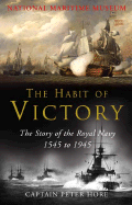 The National Maritime Museum The Habit of Victory: The Story of the Royal Navy 1545 to 1945