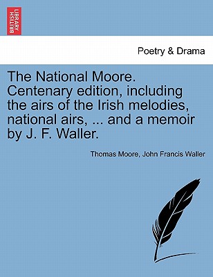 The National Moore. Centenary edition, including the airs of the Irish melodies, national airs, ... and a memoir by J. F. Waller. - Moore, Thomas, and Waller, John Francis