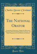 The National Orator: Consisting of Selections, Adapted for Rhetorical Recitation, from the Parliamentary, Forensic, and Pulpit Eloquence of Great Britain and America (Classic Reprint)