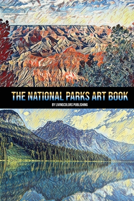 The National Parks Art Book: National Parks of the USA, American National and State Parks, Nature Books, Art Book - Publishing, Livingcolors
