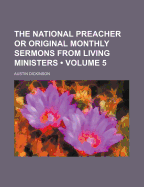 The National Preacher or Original Monthly Sermons from Living Ministers (Volume 5 )