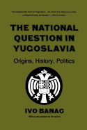 The National Question in Yugoslavia: Origins, History, Politics