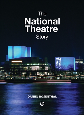 The National Theatre Story - Rosenthal, Daniel, Dr.
