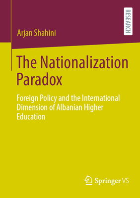 The Nationalization Paradox: Foreign Policy and the International Dimension of Albanian Higher Education - Shahini, Arjan