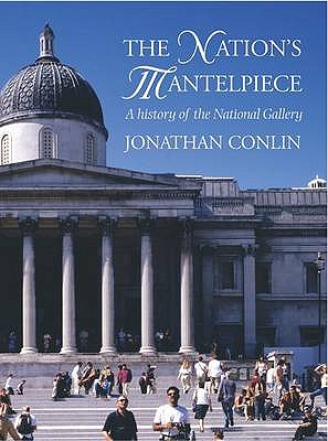 The Nation's Mantelpiece: A History of the National Gallery - Conlin, Jonathan