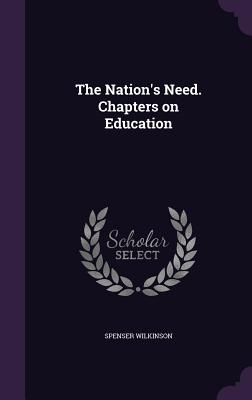 The Nation's Need. Chapters on Education - Wilkinson, Spenser