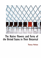 The Native Flowers and Ferns of the United States in Their Botanical