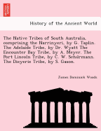 The Native Tribes of South Australia, Comprising the Narrinyeri, by G. Taplin. the Adelaide Tribe, by Dr. Wyatt the Encounter Bay Tribe, by A. Meyer. the Port Lincoln Tribe, by C. W. Schu Rmann. the Dieyerie Tribe, by S. Gason.