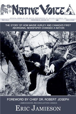 The Native Voice: The Story of How Maisie Hurley and Canada's First Aboriginal Newspaper Changed a Nation - Jamieson, Eric