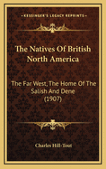 The Natives of British North America: The Far West, the Home of the Salish and Dene (1907)