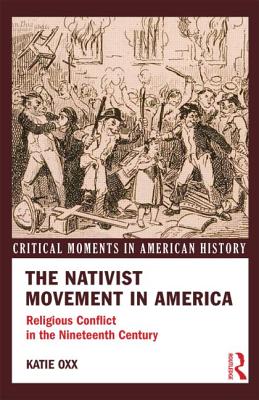The Nativist Movement in America: Religious Conflict in the Nineteenth Century - Oxx, Katie