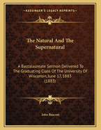 The Natural and the Supernatural: A Baccalaureate Sermon Delivered to the Graduating Class of the University of Wisconsin, June 17, 1883 (1883)