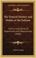 The Natural History and Habits of the Salmon: From a Long Series of Experiments and Observations (1848)