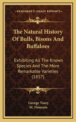 The Natural History of Bulls, Bisons and Buffaloes: Exhibiting All the Known Species and the More Remarkable Varieties (1857) - Vasey, George, and Flourens, M (Introduction by)