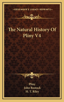 The Natural History of Pliny V4 - Pliny, and Bostock, John (Translated by), and Riley, H T (Translated by)