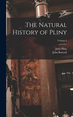 The Natural History of Pliny; Volume 6 - Bostock, John, and Pliny, John