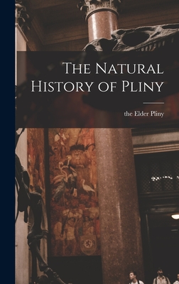 The Natural History of Pliny - Pliny, The Elder (Creator)