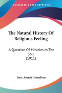 The Natural History Of Religious Feeling: A Question Of Miracles In The Soul (1911)