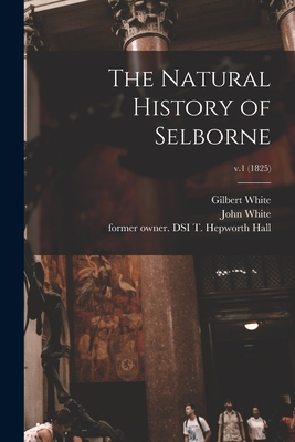 The Natural History of Selborne; v.1 (1825) - White, Gilbert 1720-1793, and White, John 1765-1855 Ed, and Hepworth Hall, T Former Owner Dsi (Creator)