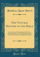 The Natural History of the Bible: Or, a Description of All the Quadrupeds, Birds, Fishes, Reptiles, and Insects, Trees, Plants, Flowers, Gums, and Precious Stones, Mentioned in the Sacred Scriptures; Collected from the Best Authorities, and Alphabetically