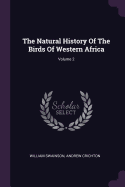 The Natural History Of The Birds Of Western Africa; Volume 2