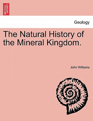 The Natural History of the Mineral Kingdom. Vol. II. - Williams, John, Professor