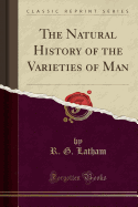 The Natural History of the Varieties of Man (Classic Reprint)