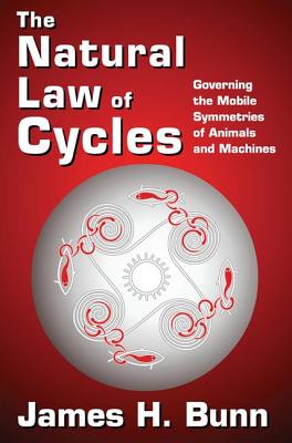 The Natural Law of Cycles: Governing the Mobile Symmetries of Animals and Machines - Bunn, James H.