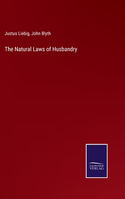 The Natural Laws of Husbandry - Liebig, Justus, and Blyth, John