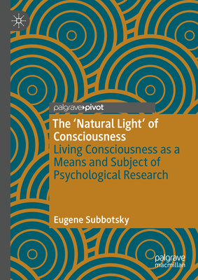 The 'Natural Light' of Consciousness: Living Consciousness as a Means and Subject of Psychological Research - Subbotsky, Eugene