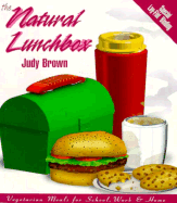The Natural Lunchbox: Vegetarian Meals for School, Work, and Home