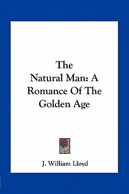 The Natural Man: A Romance Of The Golden Age - Lloyd, J William