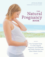 The Natural Pregnancy Book: Your Complete Guide to a Safe, Organic Pregnancy and Childbirth with Herbs, Nutrition, and Other Holistic Choices