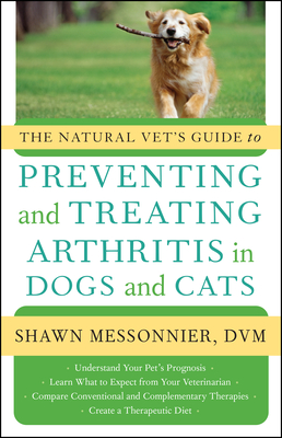 The Natural Vet's Guide to Preventing and Treating Arthritis in Dogs and Cats - Messonnier, Shawn, DVM