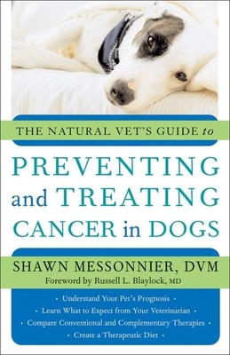 The Natural Vet's Guide to Preventing and Treating Cancer in Dogs - Messonnier, Shawn, DVM, and Blaylock, Russell L (Foreword by)