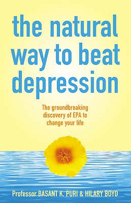 The Natural Way to Beat Depression: The groundbreaking discovery of EPA to successfully conquer depression - Puri, Basant, and Boyd, Hilary