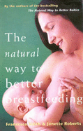 The Natural Way To Better Breastfeeding - Naish, Francesca, and Roberts, Janette