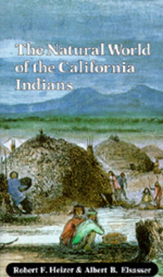 The Natural World of the California Indians: Volume 46 - Heizer, Robert F, and Elsasser, Albert B