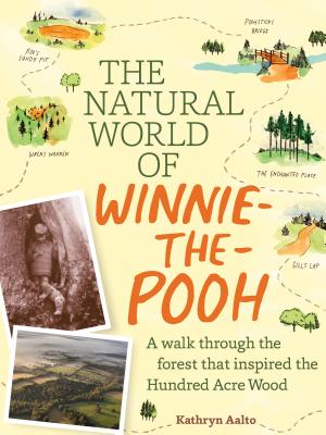 The Natural World of Winnie-the-Pooh: A Walk Through the Forest that Inspired the Hundred Acre Wood - Aalto, Kathryn