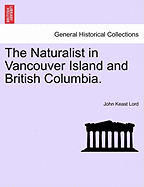 The Naturalist in Vancouver Island and British Columbia. Vol. II.