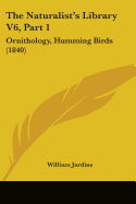 The Naturalist's Library V6, Part 1: Ornithology, Humming Birds (1840)