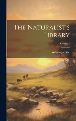 The Naturalist's Library; Volume 3 - Jardine, William