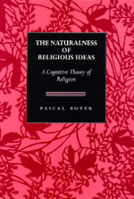 The Naturalness of Religious Ideas: A Cognitive Theory of Religion - Boyer, Pascal