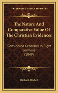 The Nature and Comparative Value of the Christian Evidences Considered Generally. Lect. Founded by J. Bampton