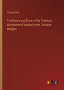 The Nature and Form of the American Government Founded in the Christian Religion